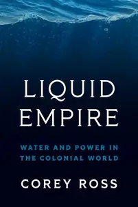 Liquid Empire Water and Power in the Colonial World