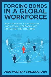 Forging Bonds in a Global Workforce Build Rapport, Camaraderie, and Optimal Performance No Matter the Time Zone