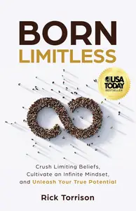 Born Limitless Crush Limiting Beliefs, Cultivate an Infinite Mindset, and Unleash Your True Potential