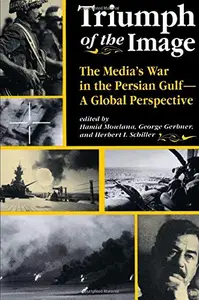 Triumph Of The Image The Media’s War In The Persian Gulf, A Global Perspective