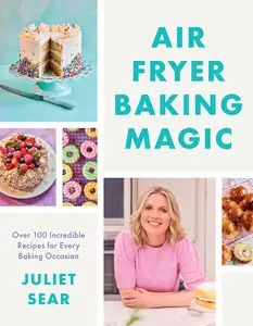 Air Fryer Baking Magic 100 Incredible Recipes for Every Baking Occasion