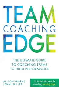 Team Coaching Edge The ultimate guide to coaching teams to high performance