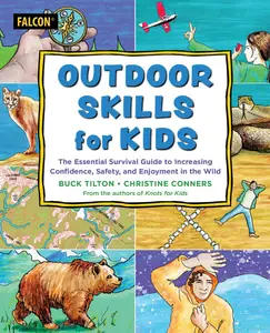 Outdoor Skills for Kids The Essential Survival Guide to Increasing Confidence, Safety, and Enjoyment in the Wild