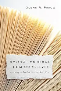 Saving the Bible from Ourselves Learning to Read and Live the Bible Well