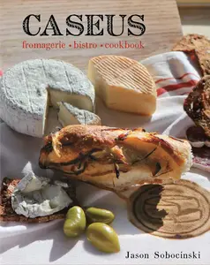 Caseus Fromagerie Bistro Cookbook Every Cheese Has A Story