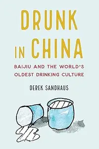 Drunk in China Baijiu and the World’s Oldest Drinking Culture