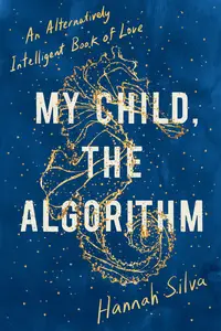 My Child, the Algorithm An Alternatively Intelligent Book of Love