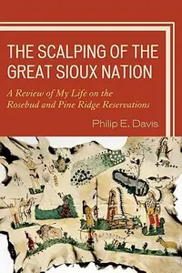 The Scalping of the Great Sioux Nation A Review of My Life on the Rosebud and Pine Ridge Reservations