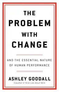 The Problem with Change And the Essential Nature of Human Performance