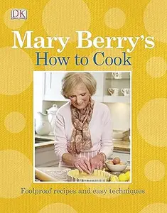 Mary Berry’s How to Cook Easy Recipes and Foolproof Techniques