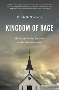 Kingdom of Rage The Rise of Christian Extremism and the Path Back to Peace