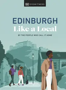 Edinburgh Like a Local By the People Who Call It Home (Local Travel Guide), 2024 Edition