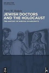 Jewish Doctors and the Holocaust The Anatomy of Survival in Auschwitz