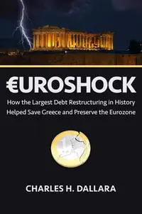 Euroshock How the Largest Debt Restructuring in History Helped Save Greece and Preserve the Eurozone