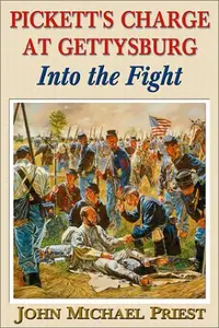 Into the Fight Pickett’s Charge at Gettysburg