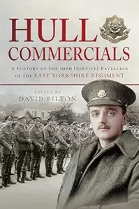 Hull Commercials A History of the 10th (Service) Battalion of the East Yorkshire Regiment