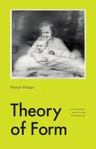 Theory of Form Gerhard Richter and Art in the Pragmatist Age