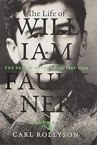 The Life of William Faulkner The Past Is Never Dead, 1897-1934