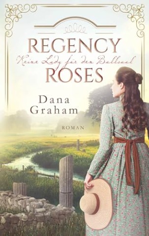 Dana Graham - Regency Roses. Keine Lady f&uuml;r den Ballsaal