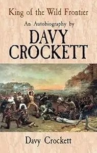 King of the Wild Frontier An Autobiography by Davy Crockett