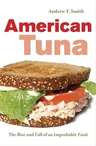 American Tuna The Rise and Fall of an Improbable Food (Volume 37)