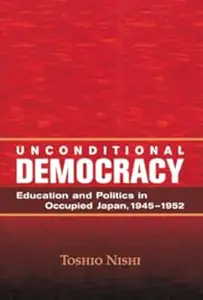 Unconditional Democracy Education and Politics in Occupied Japan, 1945-1952