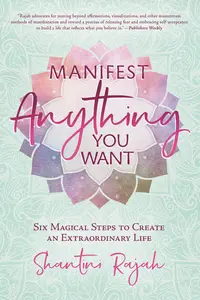 Manifest Anything You Want Six Magical Steps to Create an Extraordinary Life