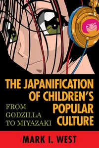 The Japanification of Children’s Popular Culture From Godzilla to Miyazaki