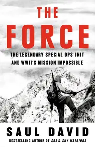 The Force The Legendary Special Ops Unit and WWII’s Mission Impossible, UK Edition