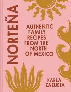 Norteña Authentic Family Recipes From Northern Mexico