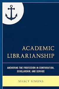 Academic Librarianship Anchoring the Profession in Contribution, Scholarship, and Service