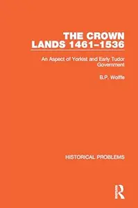 The Crown Lands 1461-1536 An Aspect of Yorkist and Early Tudor Government