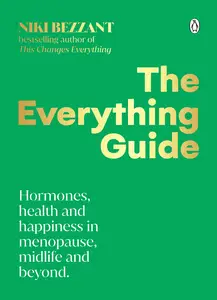 The Everything Guide Hormones, health and happiness in menopause, midlife and beyond