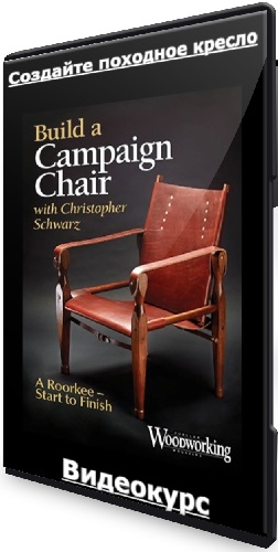 Кристофер Шварц - Создайте походное кресло / Build a Campaign Chair (2020) Видеокурс