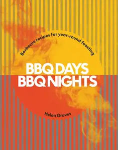 BBQ Days, BBQ Nights Barbecue recipes for year–round feasting