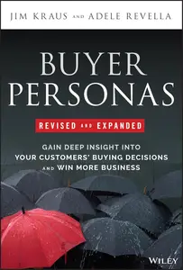 Buyer Personas, Revised and Expanded Gain Deep Insight Into Your Customers’ Buying Decisions and Win More Business