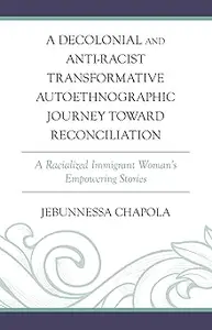 A Decolonial and Anti-Racist Transformative Autoethnographic Journey toward Reconciliation A Racialized Immigrant Woman