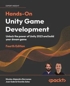 Hands-On Unity Game Development – Fourth Edition Unlock the power of Unity 2023 and build your dream game