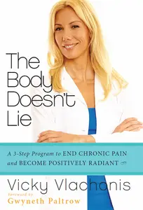 The Body Doesn’t Lie A 3-Step Program to End Chronic Pain and Become Positively Radiant