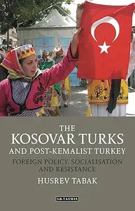 The Kosovar Turks and Post-Kemalist Turkey Foreign Policy, Socialization and Resistance