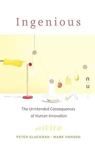 Ingenious The Unintended Consequences of Human Innovation