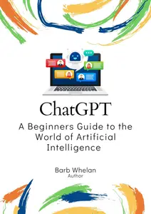 ChatGPT – A Beginners Guide to the World of Artificial Intelligence