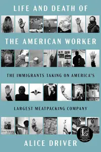 Life and Death of the American Worker The Immigrants Taking on America’s Largest Meatpacking Company