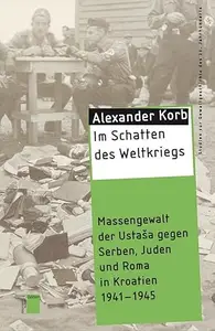 Im Schatten des Weltkriegs Massengewalt der UstaSa gegen Serben, Juden und Roma in Kroatien 1941-1945