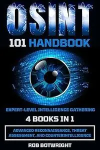 OSINT 101 Handbook Expert-Level Intelligence Gathering Advanced Reconnaissance, Threat Assessment, And Counterintellig