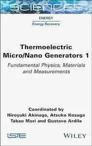 Thermoelectric Micro  Nano Generators, Volume 1 Fundamental Physics, Materials and Measurements