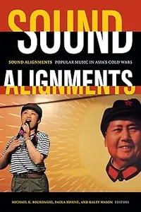 Sound Alignments Popular Music in Asia’s Cold Wars