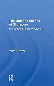 Thailand And The Fall Of Singapore A Frustrated Asian Revolution