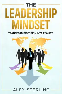 The Leadership Mindset Transforming Vision into Reality