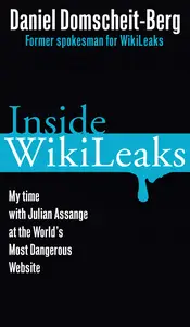 Inside WikiLeaks My Time with Julian Assange at the World’s Most Dangerous Website